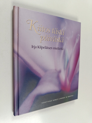 Irja Kilpelainen : Kiitos tästä päivästä : Irja Kilpeläis...