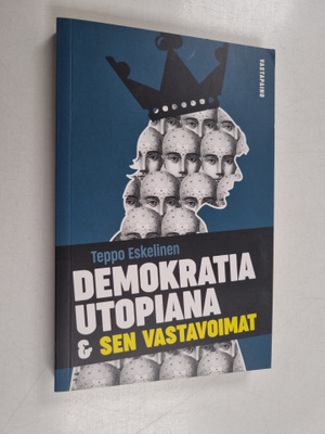 Teppo Eskelinen : Demokratia utopiana & sen vastavoimat