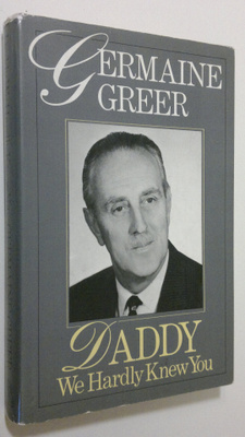 Germaine Greer : Daddy, We Hardly Knew You