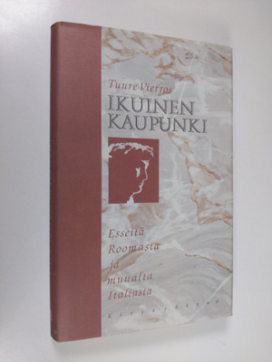 Tuure Vierros : Ikuinen kaupunki : esseitä Roomasta ja mu...