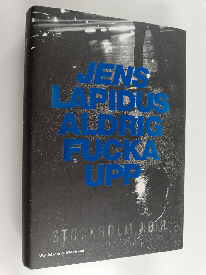 Jens Lapidus : Aldrig fucka upp
