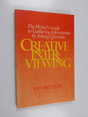 Ken Metzler : Creative interviewing : the writer's guide ...