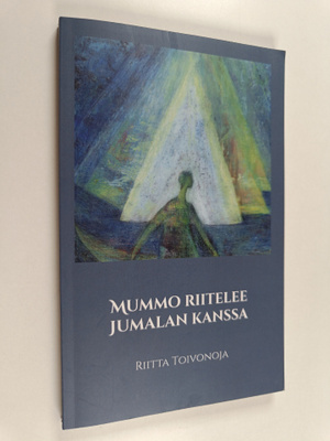 Riitta Toivonoja : Mummo riitelee Jumalan kanssa