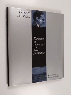Dylan Thomas : Rakkaus on viimeinen valo jota puhutaan : ...