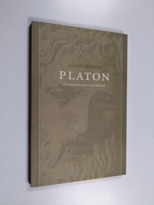 Jakke Holvas : Platon : elinkelvottomista ajatuksista
