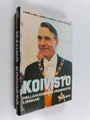 Lauri Aho : Mauno Koivisto : Hellahuoneesta presidentin l...