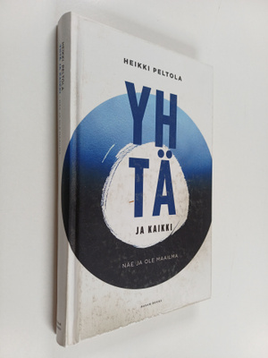 Heikki Peltola : Yhtä ja kaikki : näe ja ole maailma (sig...