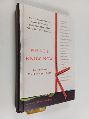What I know now : letters to my younger self