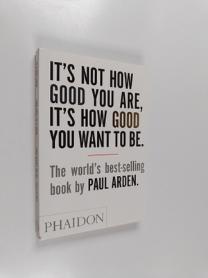 Paul Arden : It's not how good you are, it's how good you...