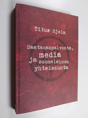 Titus Hjelm : Saatananpalvonta, media ja suomalainen yhte...
