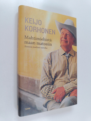 Keijo Korhonen : Mahtimiehistä maan matosiin : Ihmisiä ma...