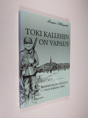 Raimo Sillanpää : Toki kallehin on vapaus : maanpuolustus...