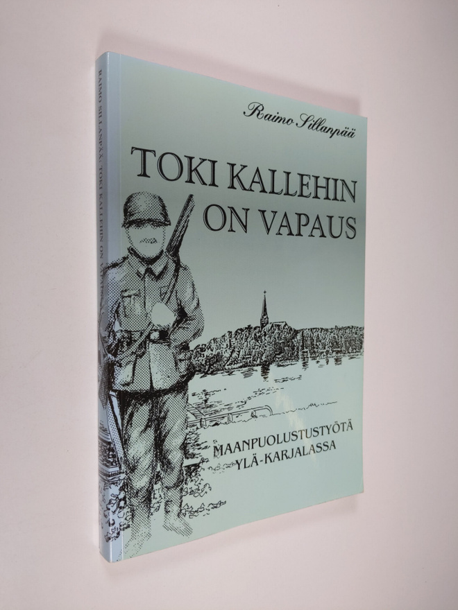 Raimo Sillanpää : Toki kallehin on vapaus : maanpuolustus...