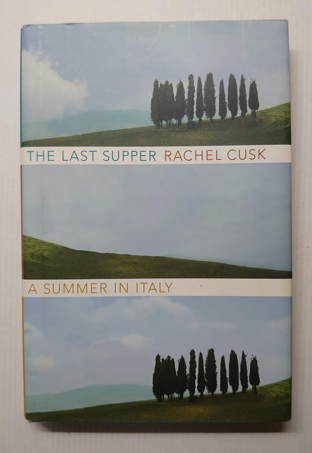 Rachel Cusk - The Last Supper : A Summer in Italy