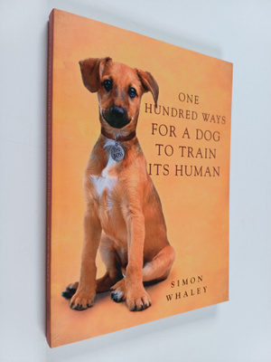 Simon Whaley : One Hundred Ways for a Dog to Train Its Human