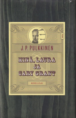 J. P. Pulkkinen: Minä, Laura ja Cary Grant - novelleja