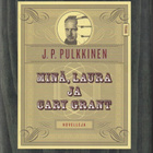 J. P. Pulkkinen: Minä, Laura ja Cary Grant - novelleja - pikkukuva 1