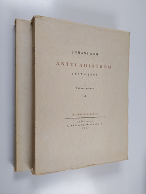 Juhani Aho : Antti Ahlström : [1827-1896] : hänen elämäns...