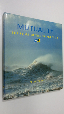 Peter Young : Mutuality : the story of the UK P&I Club