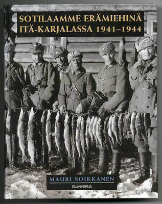 Mauri Soikkanen: Sotilaamme erämiehinä Itä-Karjalassa 1941-1
