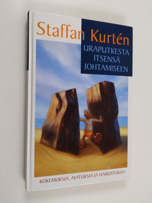 Staffan Kurten : Uraputkesta itsensä johtamiseen : kokemu...