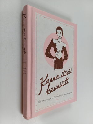Kanna itsesi kauniisti : esiäitien ohjeita & neuvoja Suom...
