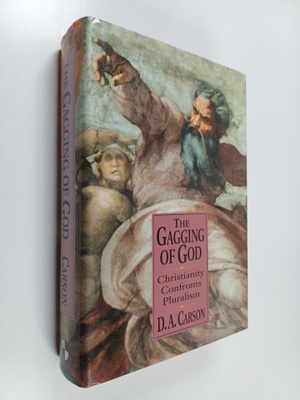 D. A. Carson : The Gagging of God : Christianity Confront...