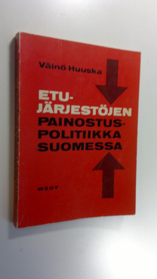 Väinö Huuska : Etujärjestöjen painostuspolitiikka Suomess...