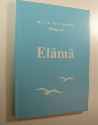 Keijo Autiokari : Runoja: Elämä