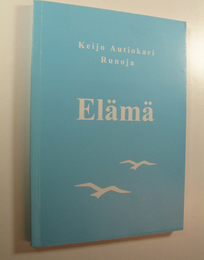 Keijo Autiokari : Runoja: Elämä