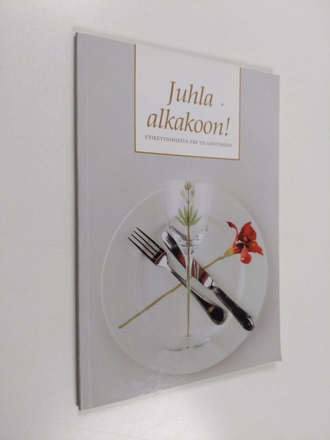 Tuija Kotila : Juhla alkakoon! ; etikettiohjeita eri tila...