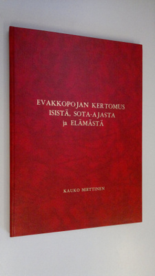 Kauko Miettinen : Evakkopojan kertomus isistä, sota-ajast...