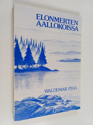 Waldemar Piha : Elonmerten aallokoissa : runosäkeitä