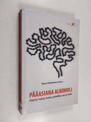 Pääasiana alkoholi : Käyttö, haitat, hoito, politiikka ny...