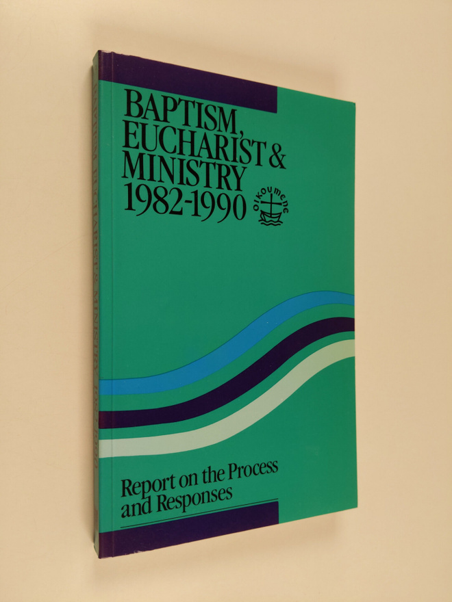 Baptism, eucharist & ministry 1982-1990 : report on the p...