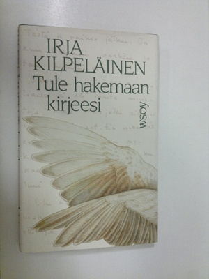 Irja Kilpeläinen : Tule hakemaan kirjeesi