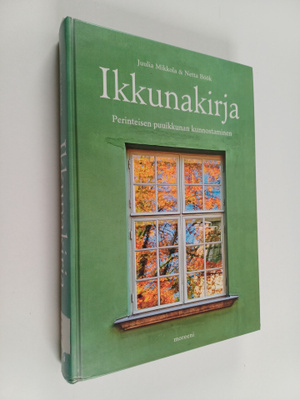 Juulia Mikkola : Ikkunakirja : perinteisen puuikkunan kun...