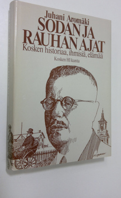 Juhani Aromäki : Sodan ja rauhan ajat : Kosken historiaa,...
