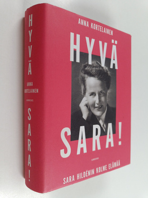 Anna Kortelainen : Hyvä Sara! : Sara Hildenin kolme elämää