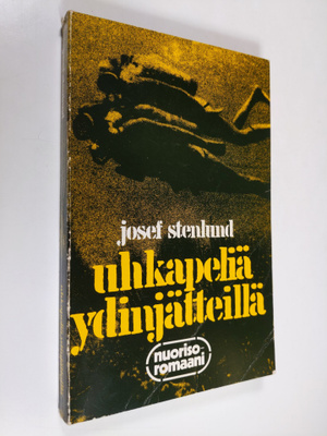 Josef Stenlund : Uhkapeliä ydinjätteillä : nuorisoromaani
