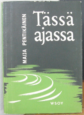 Maija Pentikäinen: Tässä ajassa, Wsoy 1957. 100 s.