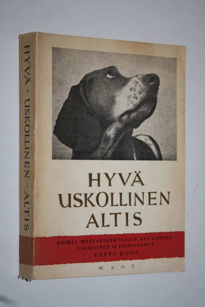 Vappu (toim.) Roos : Hyvä, uskollinen, altis : koiria mes...