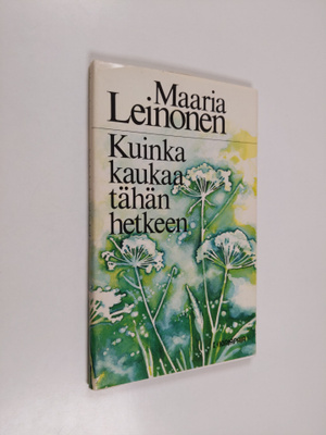 Maaria Leinonen : Kuinka kaukaa tähän hetkeen