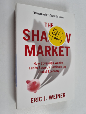Eric J. Weiner : The Shadow Market - How Sovereign Wealth...