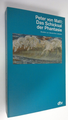 Peter von Matt : Das Schicksal der Phantasie : Studien zu...