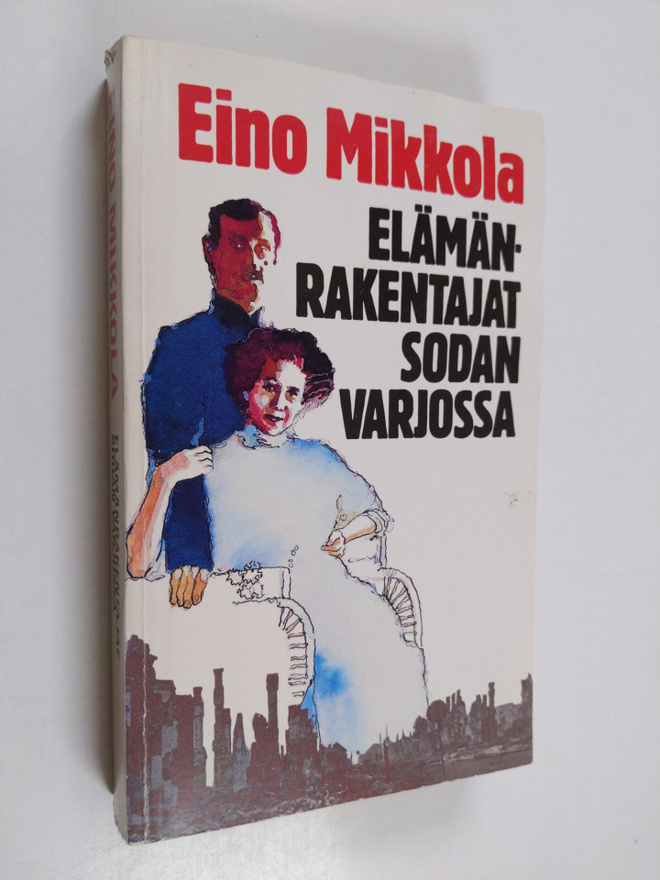 Eino Mikkola : Elämänrakentajat sodan varjossa