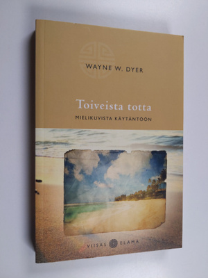 Wayne W. Dyer : Toiveista totta : mielikuvista käytäntöön