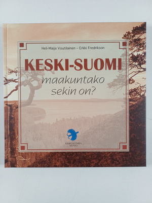 Eeva Voutilainen : Keski-Suomi : maakuntako sekin on?