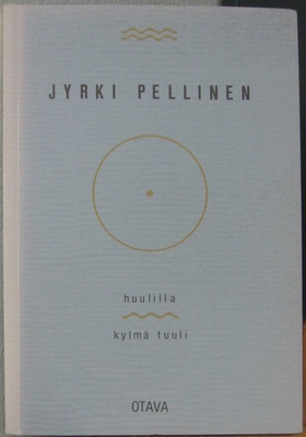 Jyrki Pellinen: Huulilla kylmä tuuli, Otava 1992. 85 s.