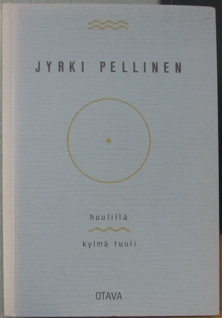 Jyrki Pellinen: Huulilla kylmä tuuli, Otava 1992. 85 s.